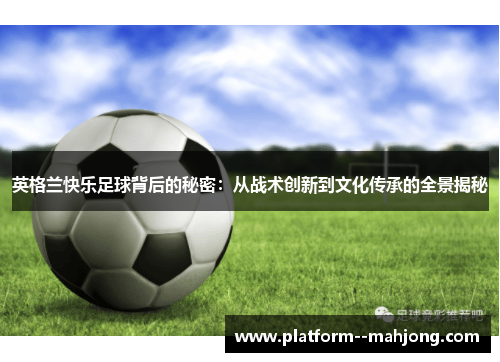 英格兰快乐足球背后的秘密：从战术创新到文化传承的全景揭秘