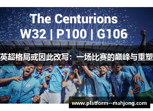 英超格局或因此改写:一场比赛的巅峰与重塑 英超格局或因此改写:一场比赛的巅峰与重塑