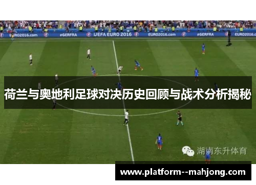 荷兰与奥地利足球对决历史回顾与战术分析揭秘 荷兰与奥地利足球对决历史回顾与战术分析揭秘