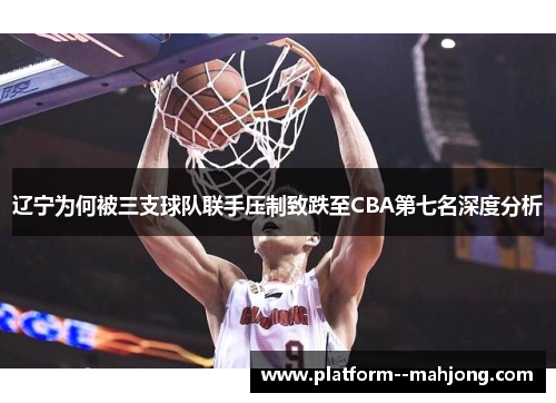 辽宁为何被三支球队联手压制致跌至CBA第七名深度分析