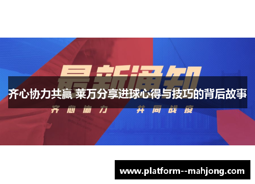 齐心协力共赢 莱万分享进球心得与技巧的背后故事 齐心协力共赢 莱万分享进球心得与技巧的背后故事
