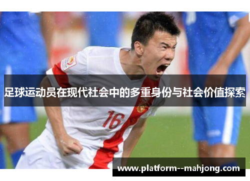 足球运动员在现代社会中的多重身份与社会价值探索