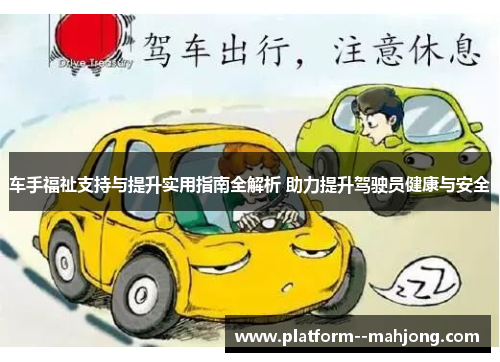 车手福祉支持与提升实用指南全解析 助力提升驾驶员健康与安全