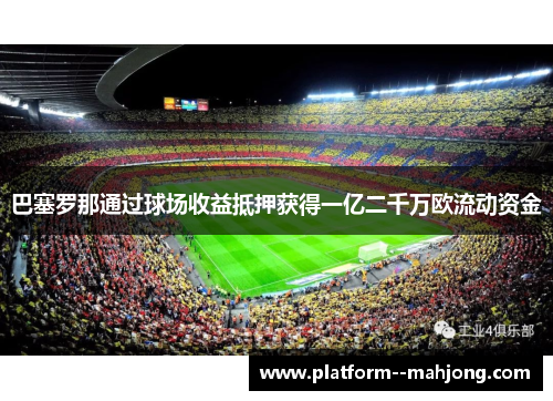 巴塞罗那通过球场收益抵押获得一亿二千万欧流动资金 巴塞罗那通过球场收益抵押获得一亿二千万欧流动资金
