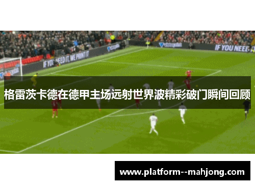 格雷茨卡德在德甲主场远射世界波精彩破门瞬间回顾 格雷茨卡德在德甲主场远射世界波精彩破门瞬间回顾