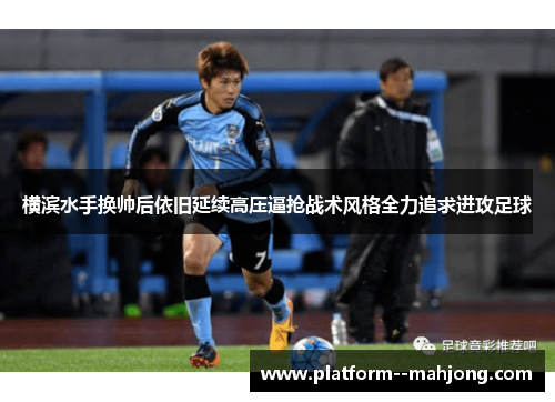 横滨水手换帅后依旧延续高压逼抢战术风格全力追求进攻足球 横滨水手换帅后依旧延续高压逼抢战术风格全力追求进攻足球