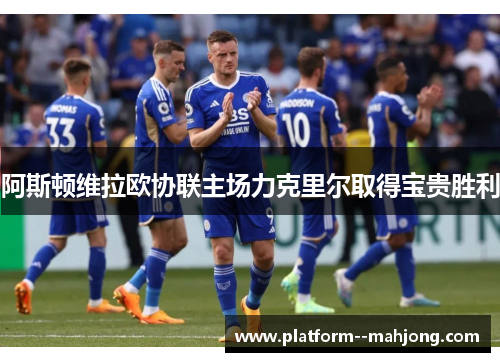 阿斯顿维拉欧协联主场力克里尔取得宝贵胜利